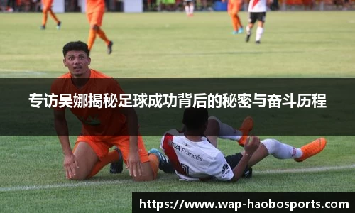 专访吴娜揭秘足球成功背后的秘密与奋斗历程